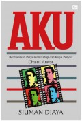 Aku : Berdasarkan Perjalanan hidup dan karya penyai Chairil Anwar