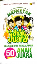 Mencetak Anak Juara : Belajar Dari Pengalaman 50 Anak Juara