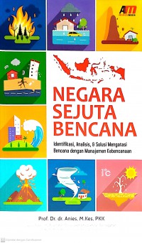 Negara Sejuta Bencana : Identifikasi, Analisis, dan Solusi Mengatasi Bencana dengan Manajemen Kebencanaan