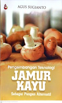 Pengembangan Teknologi Jamur Kayu Sebagai Pangan Alternatif