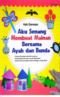 Aku Senang Membuat Mainan Bersama Ayah dan Bunda