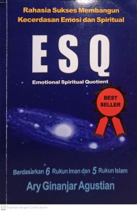 Rahasia Sukses Membangun Kecerdasan Emosi dan Spiritual ESQ Emotional Spiritual Quotient Beradasarkan 6 Rukun Iman dan 5 Rukun Islam